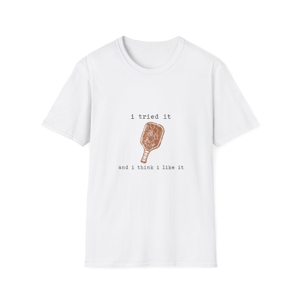 "I Tried It and I Think I Like It" - Pickleball T-Shirt