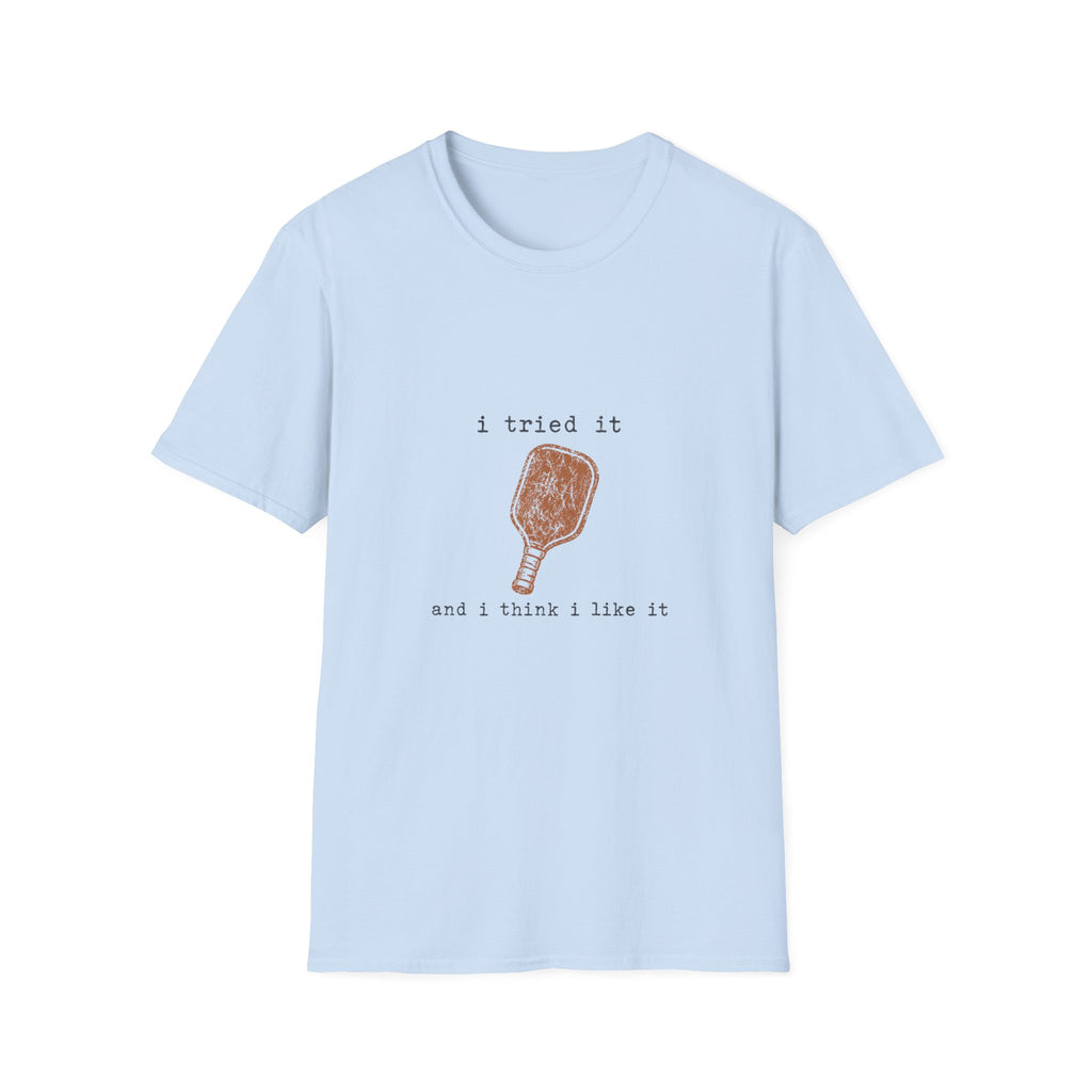 "I Tried It and I Think I Like It" - Pickleball T-Shirt